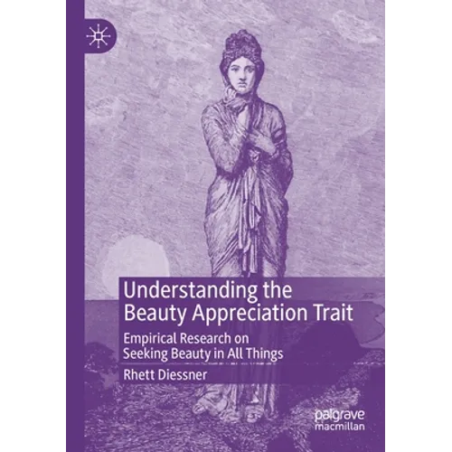 Understanding the Beauty Appreciation Trait: Empirical Research on Seeking Beauty in All Things - Paperback