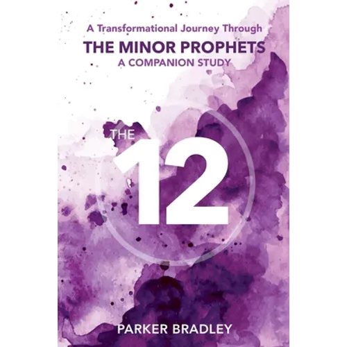 The Twelve: A Transformational Journey Through The Minor Prophets A Companion Study - Paperback