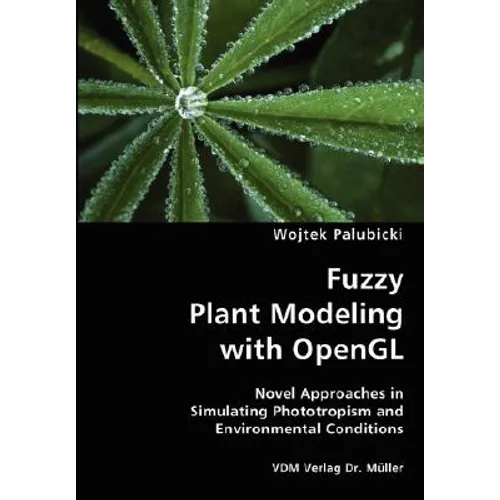 Fuzzy Plant Modeling with OpenGL- Novel Approaches in Simulating Phototropism and Environmental Conditions - Paperback