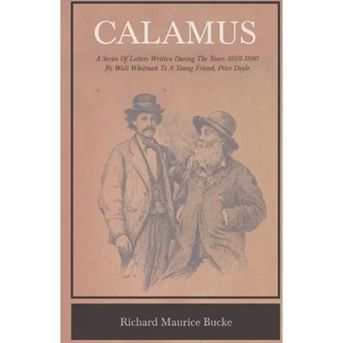 Calamus - A Series Of Letters Written During The Years 1868-1880 By Walt Whitman To A Young Friend, Peter Doyle - Paperback