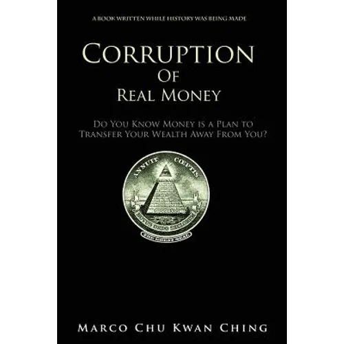Corruption of Real Money: Do You Know Money Is a Plan to Transfer Your Wealth Away from You? - Paperback