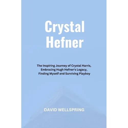 Crystal Hefner: The Inspiring Journey of Crystal Harris, Embracing Hugh Hefner's Legacy, Finding Myself and Surviving Playboy - Paperback