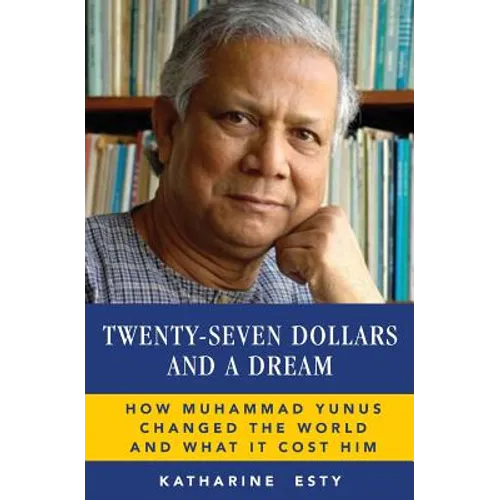 Twenty-Seven Dollars and a Dream: How Muhammad Yunus Changed the World and What It Cost Him - Paperback