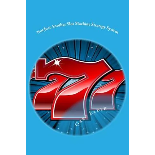 Not Just Another Slot Machine Strategy System: How to Win at Slot Machines - Paperback