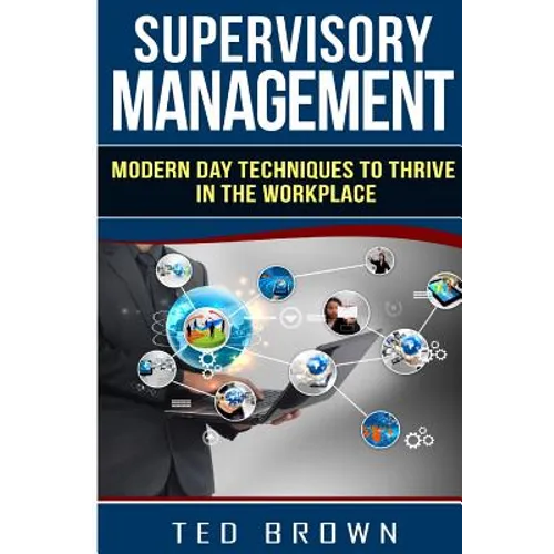 Supervisory Management: Modern Day Techniques To Survive In The Workplace - Paperback
