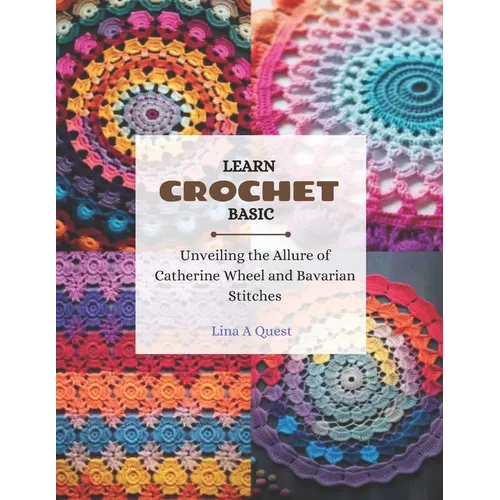 Learn Crochet Basic: Unveiling the Allure of Catherine Wheel and Bavarian Stitches - Paperback