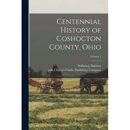 Centennial History of Coshocton County, Ohio; Volume 1 - Paperback