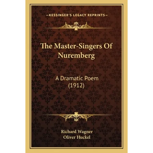 The Master-Singers Of Nuremberg: A Dramatic Poem (1912) - Paperback