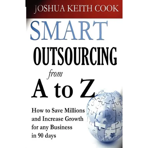 Smart Outsourcing from A to Z: How to Save Millions and Increase Growth for any Business in 90 days. - Paperback