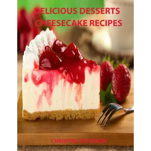 Delicious Desserts, Cheesecke Recipes: Every recipe has space for notes, 21 cakes, Bavarian, Fruit, Plain, Frozen Mocha, mini and more - Paperback