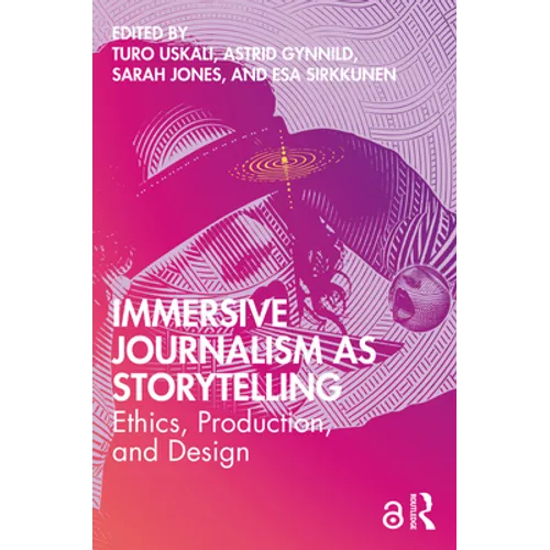 Immersive Journalism as Storytelling: Ethics, Production, and Design - Paperback