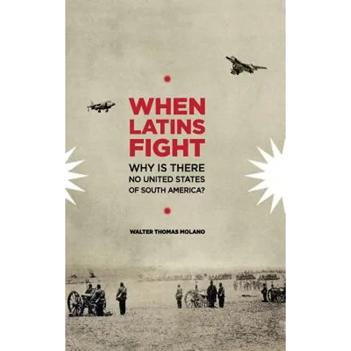 When Latins Fight: Why There is No United States of South America - Hardcover