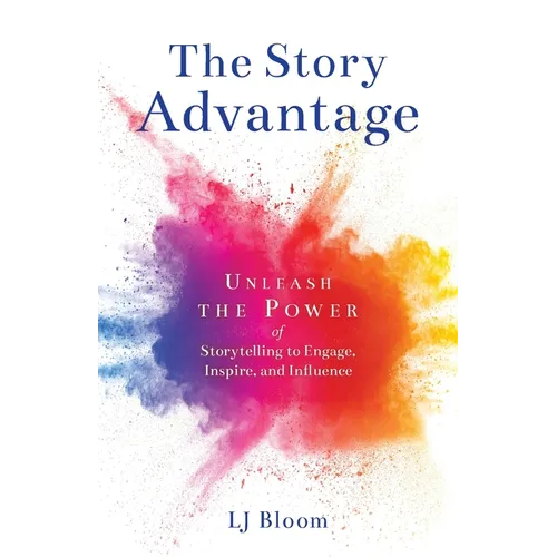 The Story Advantage: Unleash the Power of Storytelling to Engage, Inspire, and Influence - Paperback