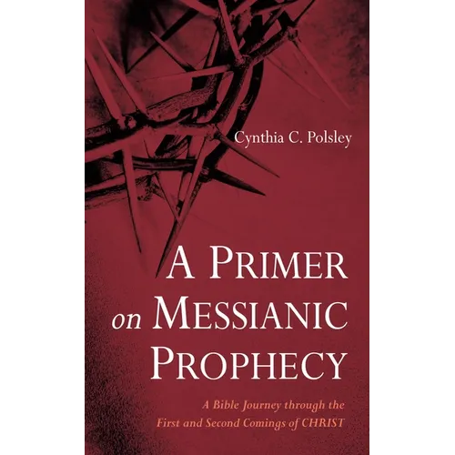 A Primer on Messianic Prophecy: A Bible Journey Through the First and Second Comings of Christ - Paperback