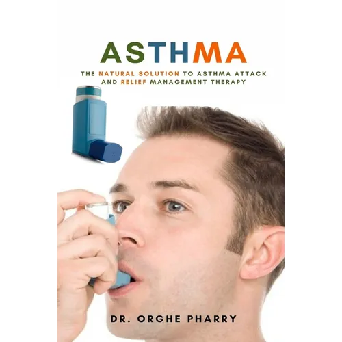 Asthma: The Natural Solution to Asthma Attack and Relief Management Therapy - Paperback