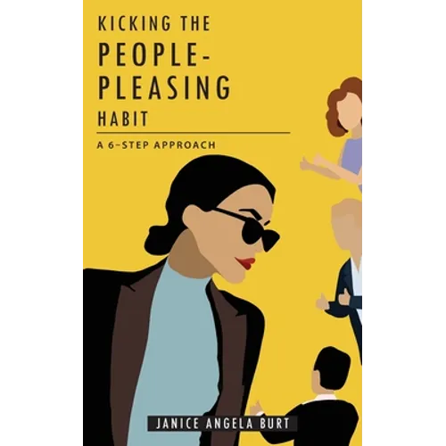 Kicking the People-Pleasing Habit: A 6-Step Approach - Paperback