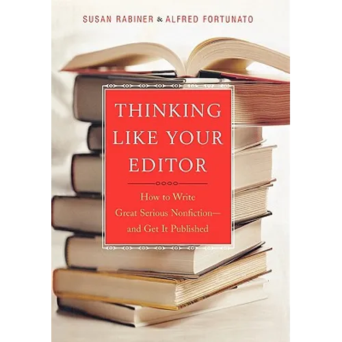 Thinking Like Your Editor: How to Write Great Serious Nonfiction and Get It Published - Hardcover