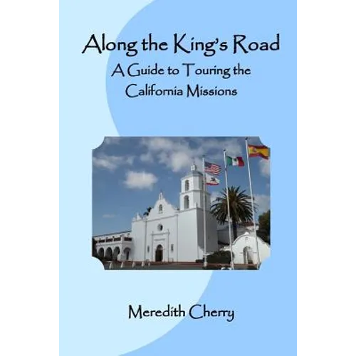 Along the King's Road: A Guide to Touring the California Missions - Paperback