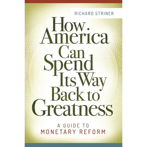 How America Can Spend Its Way Back to Greatness: A Guide to Monetary Reform - Hardcover