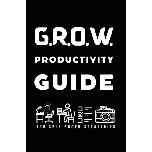 G.R.O.W. Productivity Guide: 100 Self-Paced Strategies to Grow Beyond Creative Barriers - Hardcover