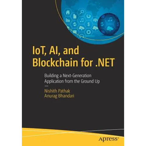 Iot, Ai, and Blockchain for .Net: Building a Next-Generation Application from the Ground Up - Paperback
