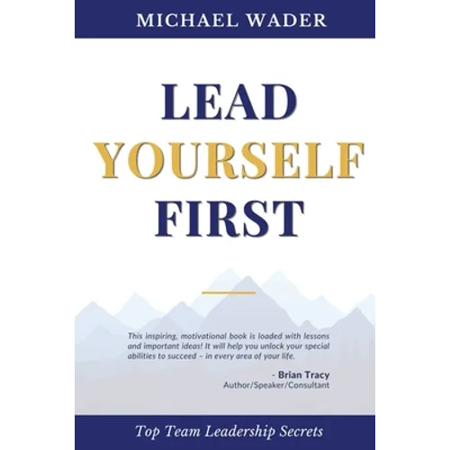 Lead Yourself First: Top Team Leadership Secrets - Paperback