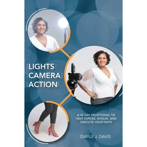 Lights, Camera, Action: A 40 Day Devotional to Help Expose, Evolve, and Execute Your Faith - Paperback