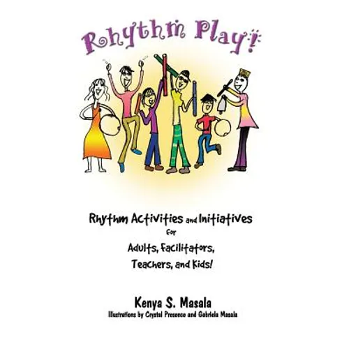 Rhythm Play!: Rhythm Activities and Initiatives for Adults, Facilitators, Teachers, & Kids! - Paperback