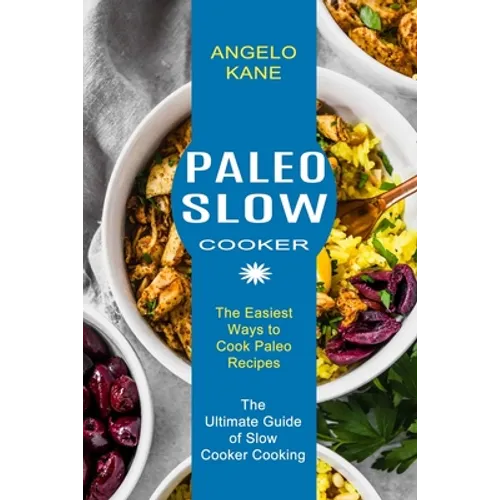 Paleo Slow Cooker: The Ultimate Guide of Slow Cooker Cooking (The Easiest Ways to Cook Paleo Recipes) - Paperback