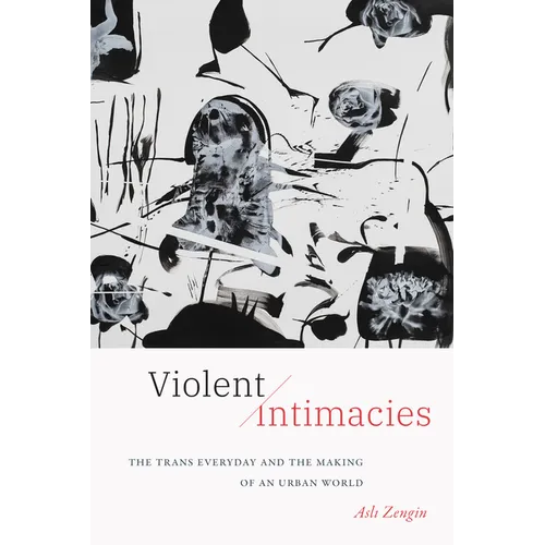 Violent Intimacies: The Trans Everyday and the Making of an Urban World - Hardcover