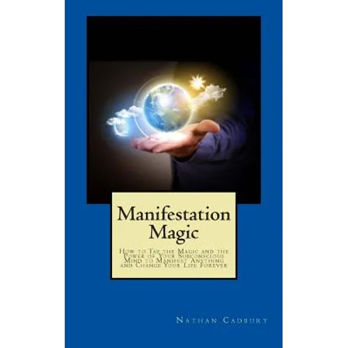 Manifestation Magic: How to Tap the Magic and the Power of Your Subconscious Mind to Manifest Anything and Change Your Life Forever - Paperback