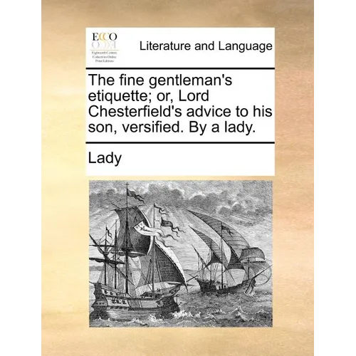 The Fine Gentleman's Etiquette; Or, Lord Chesterfield's Advice to His Son, Versified. by a Lady. - Paperback