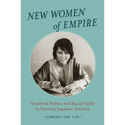 New Women of Empire: Gendered Politics and Racial Uplift in Interwar Japanese America - Hardcover