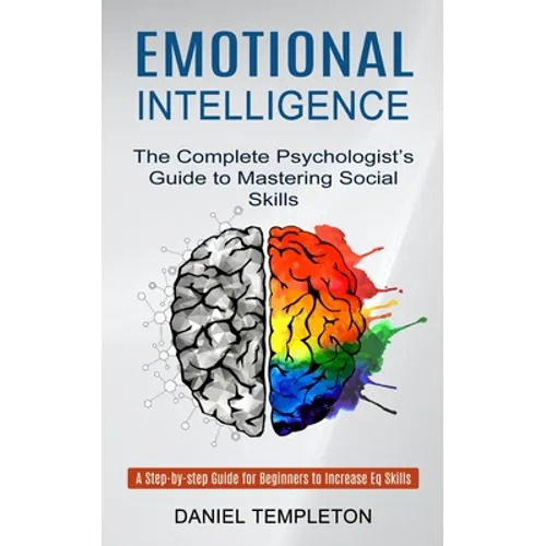 Emotional Intelligence: The Complete Psychologist's Guide to Mastering Social Skills (A Step-by-step Guide for Beginners to Increase Eq Skills - Paperback