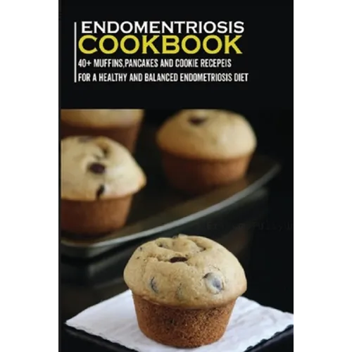 Endometriosis Cookbook: 40+ Muffins, Pancakes and Cookie recipes for a healthy and balanced Endometriosis diet - Paperback