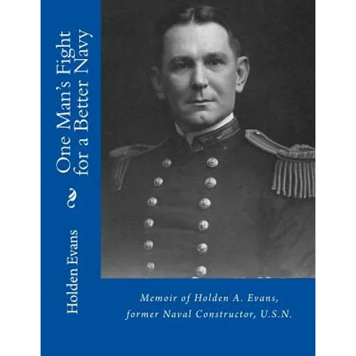 One Man's Fight for a Better Navy: Memoir of Holden A. Evans, former Naval Constructor, U.S.N. - Paperback