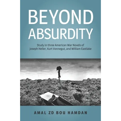 Beyond Absurdity: Study in Three American War Novels of Joseph Heller, Kurt Vonnegut, and William Eastlake - Paperback