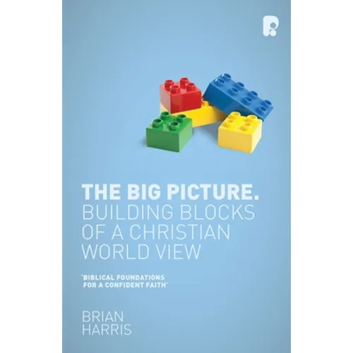 The Big Picture: Building Blocks of A Christian World View - Paperback