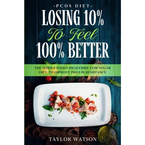 PCOS Diet: LOSING 10% TO FEEL 100% BETTER - The Whole Foods High-Fibre Low Sugar Diet To Improve Insulin Resistance - Paperback