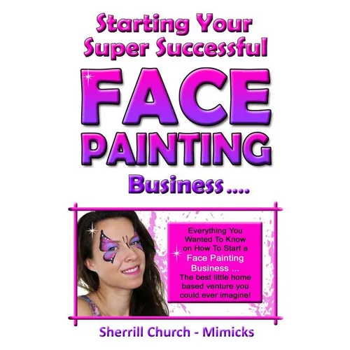 Starting Your Super Successful Face Painting Business - Paperback