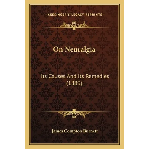 On Neuralgia: Its Causes And Its Remedies (1889) - Paperback