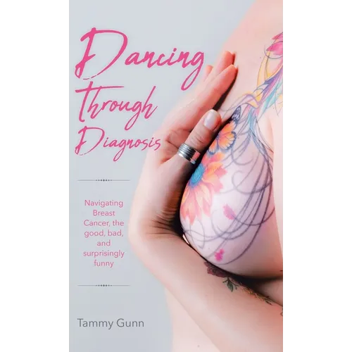 Dancing Through Diagnosis: Navigating Breast Cancer, the good, bad, and surprisingly funny - Hardcover