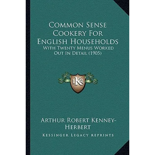 Common Sense Cookery For English Households: With Twenty Menus Worked Out In Detail (1905) - Paperback