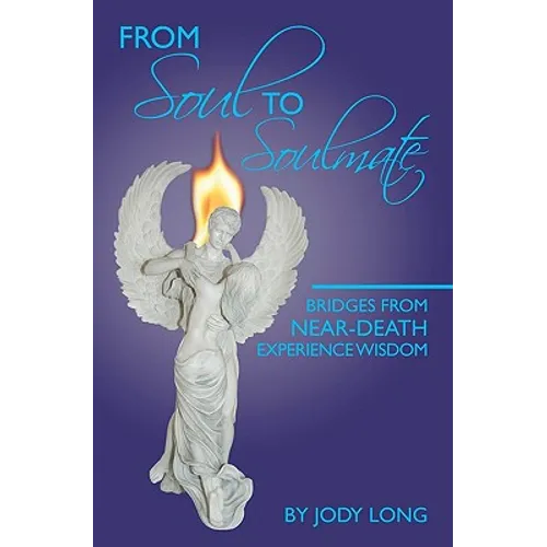 From Soul to Soulmate: Bridges from Near-Death Experience Wisdom - Paperback