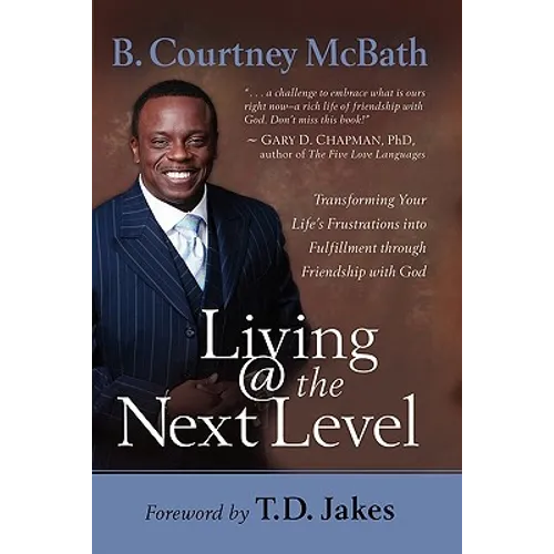 Living @ the Next Level: Transforming Your Life's Frustrations Into Fulfillment Through Friendship with God - Paperback