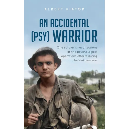 An Accidental (psy) Warrior: One soldier's recollections of the psychological operations efforts during the Vietnam War - Paperback