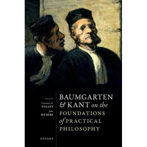 Baumgarten and Kant on the Foundations of Practical Philosophy - Hardcover