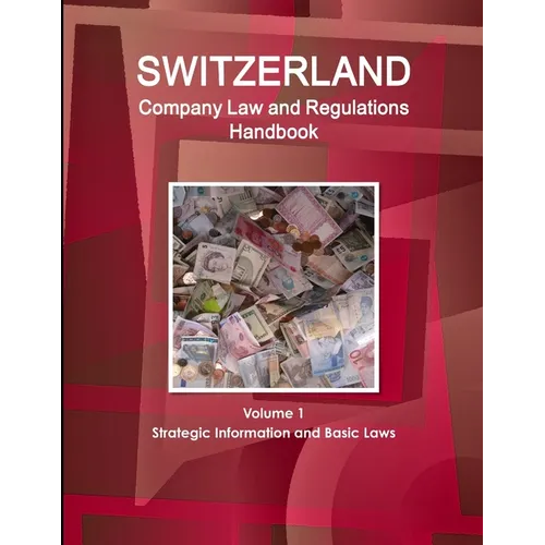 Switzerland Company Law and Regulations Handbook Volume 1 Strategic Information and Basic Laws - Paperback