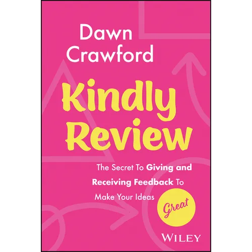 Kindly Review: The Secret to Giving and Receiving Feedback to Make Your Ideas Great - Hardcover