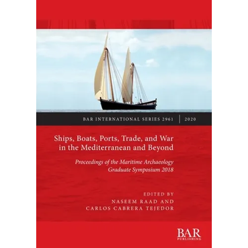 Ships, Boats, Ports, Trade, and War in the Mediterranean and Beyond: Proceedings of the Maritime Archaeology Graduate Symposium 2018 - Paperback